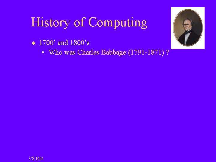 History of Computing ¨ 1700’ and 1800’s • Who was Charles Babbage (1791 -1871)