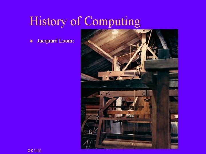 History of Computing ¨ Jacquard Loom: CS 1401 