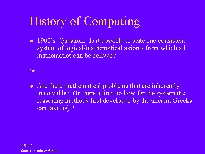 History of Computing ¨ 1900’s Question: Is it possible to state one consistent system
