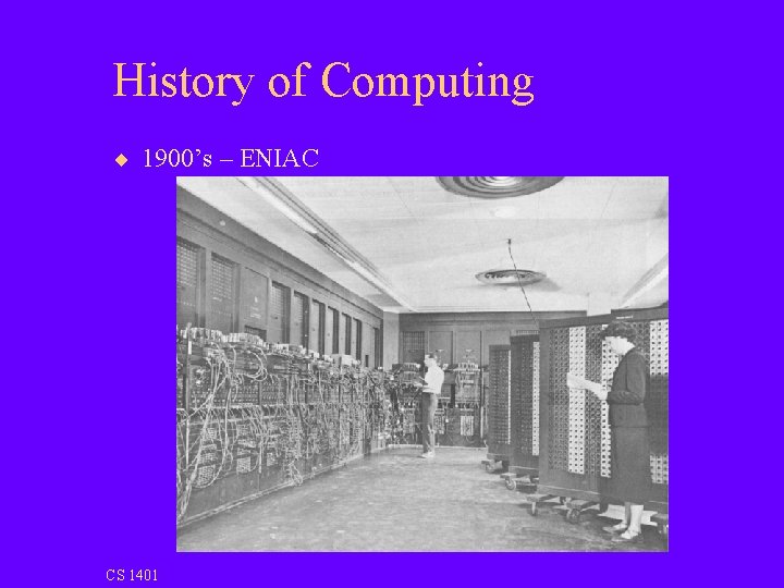 History of Computing ¨ 1900’s – ENIAC CS 1401 