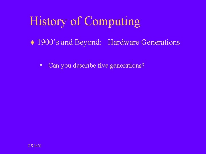 History of Computing ¨ 1900’s and Beyond: Hardware Generations • Can you describe five