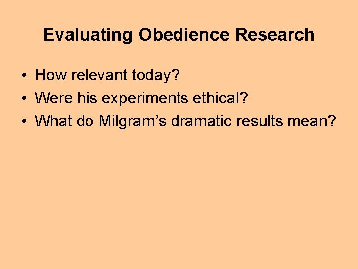 Evaluating Obedience Research • How relevant today? • Were his experiments ethical? • What