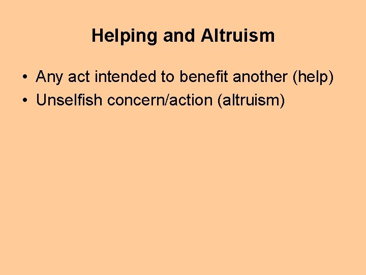 Helping and Altruism • Any act intended to benefit another (help) • Unselfish concern/action