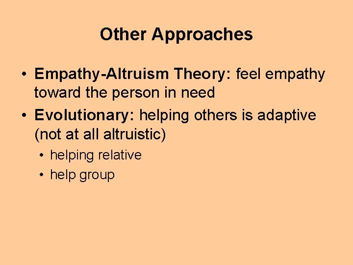 Other Approaches • Empathy-Altruism Theory: feel empathy toward the person in need • Evolutionary: