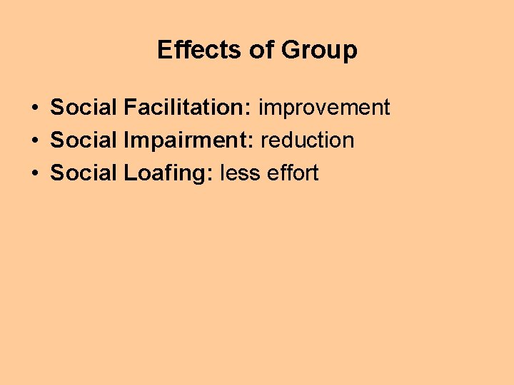 Effects of Group • Social Facilitation: improvement • Social Impairment: reduction • Social Loafing: