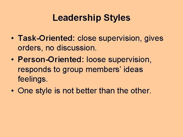 Leadership Styles • Task-Oriented: close supervision, gives orders, no discussion. • Person-Oriented: loose supervision,