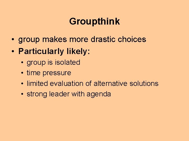 Groupthink • group makes more drastic choices • Particularly likely: • • group is