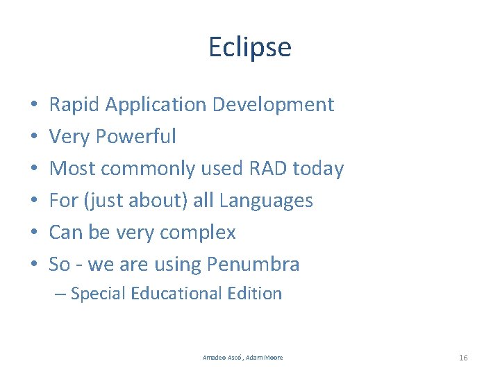 Eclipse • • • Rapid Application Development Very Powerful Most commonly used RAD today