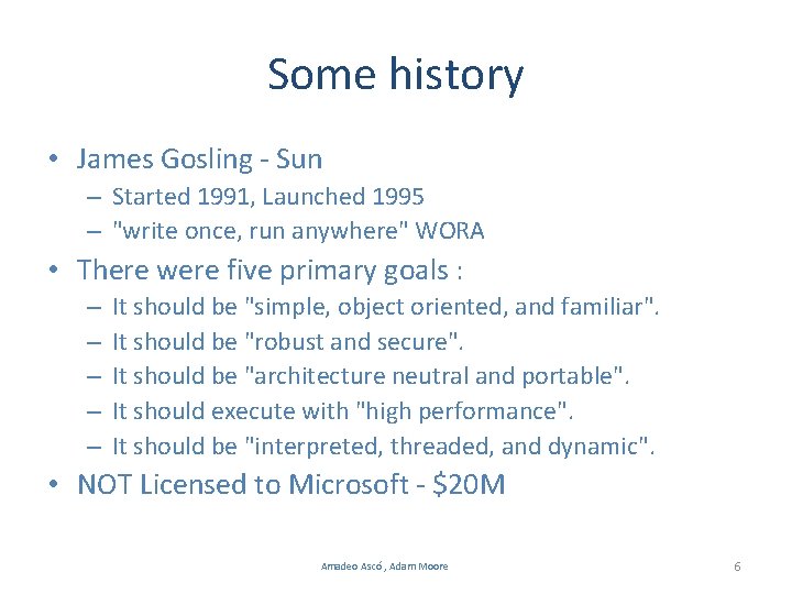 Some history • James Gosling - Sun – Started 1991, Launched 1995 – "write