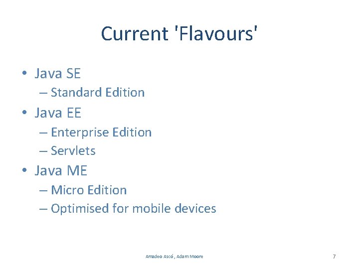 Current 'Flavours' • Java SE – Standard Edition • Java EE – Enterprise Edition