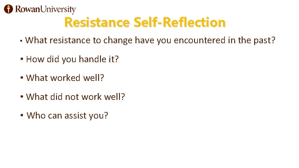 Resistance Self-Reflection • What resistance to change have you encountered in the past? •