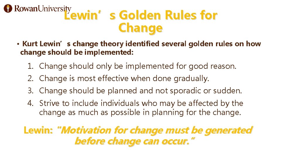 Lewin’s Golden Rules for Change • Kurt Lewin’s change theory identified several golden rules