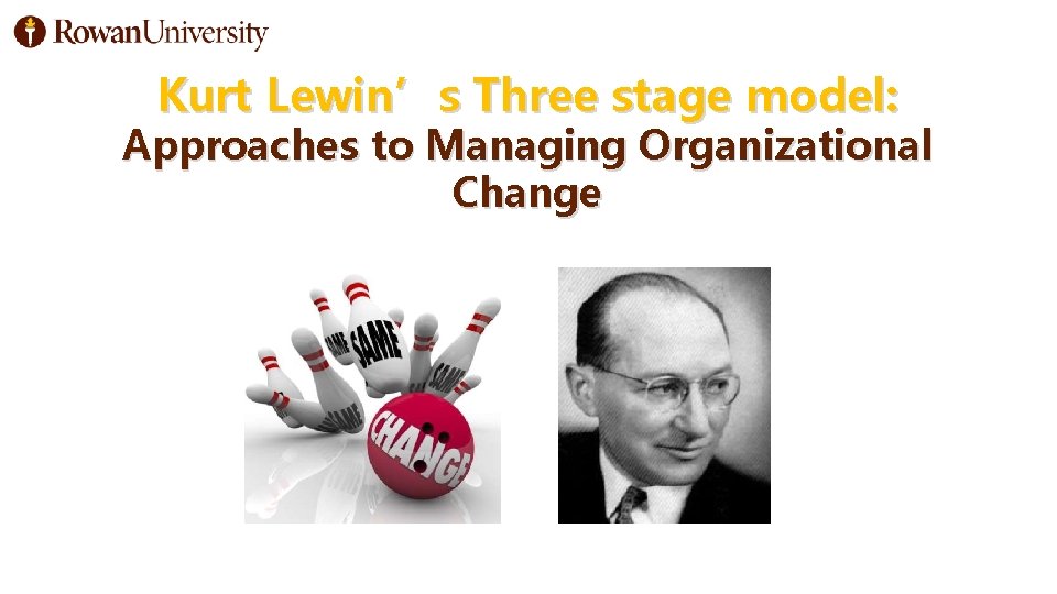 Kurt Lewin’s Three stage model: Approaches to Managing Organizational Change 