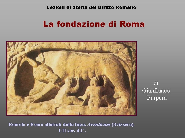 Lezioni di Storia del Diritto Romano La fondazione di Roma di Gianfranco Purpura Romolo