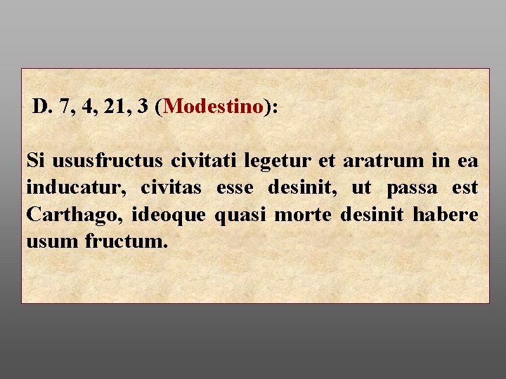 D. 7, 4, 21, 3 (Modestino): Si ususfructus civitati legetur et aratrum in ea