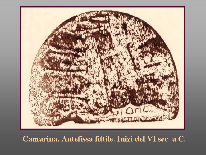 Camarina. Antefissa fittile. Inizi del VI sec. a. C. 