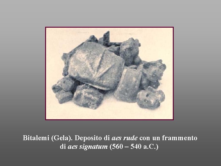 Bitalemi (Gela). Deposito di aes rude con un frammento di aes signatum (560 –