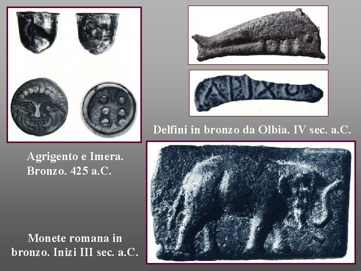 Delfini in bronzo da Olbia. IV sec. a. C. Agrigento e Imera. Bronzo. 425