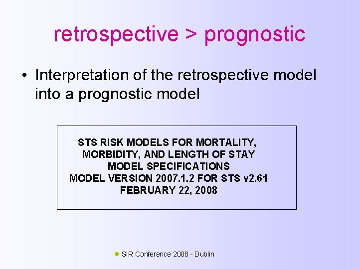 retrospective > prognostic • Interpretation of the retrospective model into a prognostic model STS