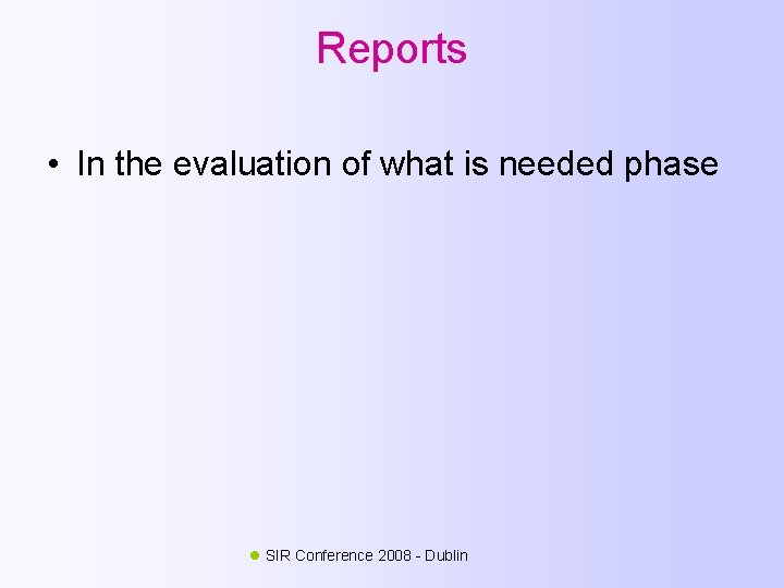 Reports • In the evaluation of what is needed phase SIR Conference 2008 -