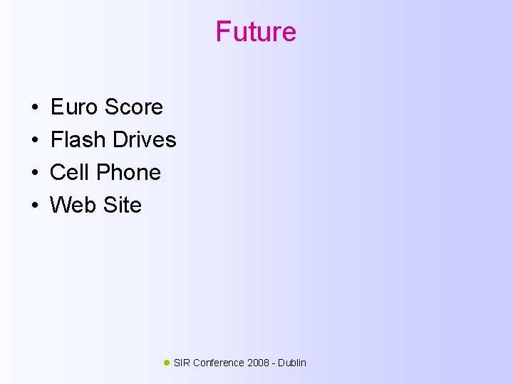 Future • • Euro Score Flash Drives Cell Phone Web Site SIR Conference 2008