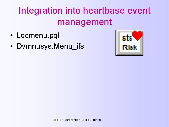 Integration into heartbase event management • Locmenu. pql • Dvmnusys. Menu_ifs SIR Conference 2008