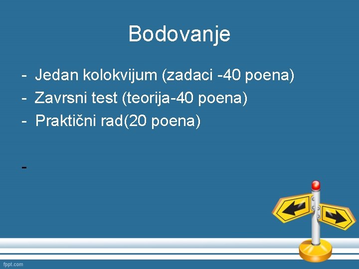 Bodovanje - Jedan kolokvijum (zadaci -40 poena) - Zavrsni test (teorija-40 poena) - Praktični