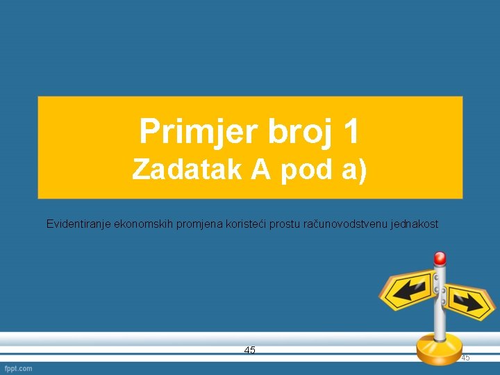 Primjer broj 1 Zadatak A pod a) Evidentiranje ekonomskih promjena koristeći prostu računovodstvenu jednakost