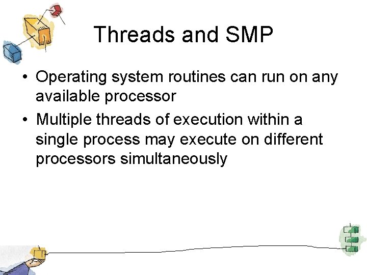 Threads and SMP • Operating system routines can run on any available processor •