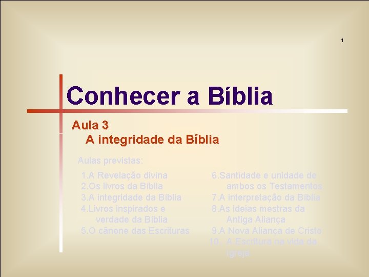 1 Conhecer a Bíblia Aula 3 A integridade da Bíblia Aulas previstas: 1. A