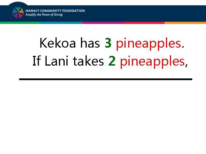 Kekoa has 3 pineapples. If Lani takes 2 pineapples, 