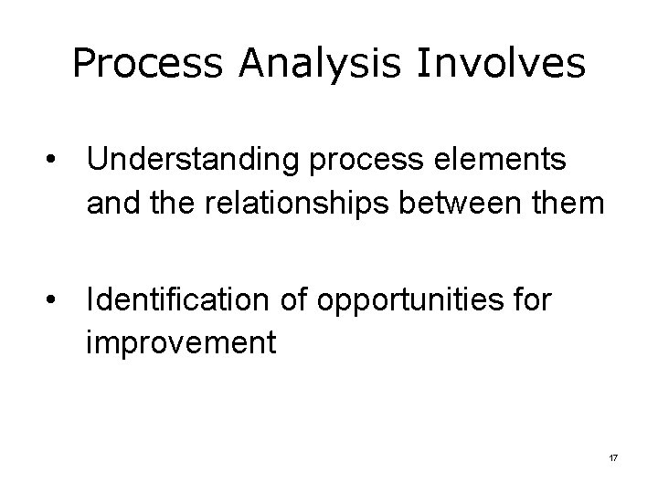 Process Analysis Involves • Understanding process elements and the relationships between them • Identification