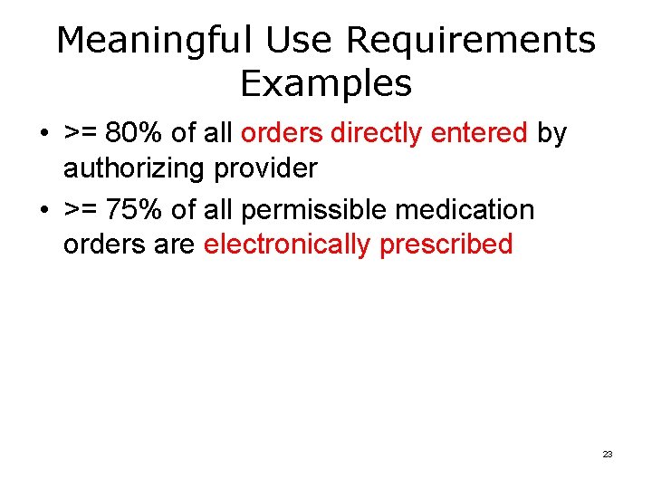 Meaningful Use Requirements Examples • >= 80% of all orders directly entered by authorizing