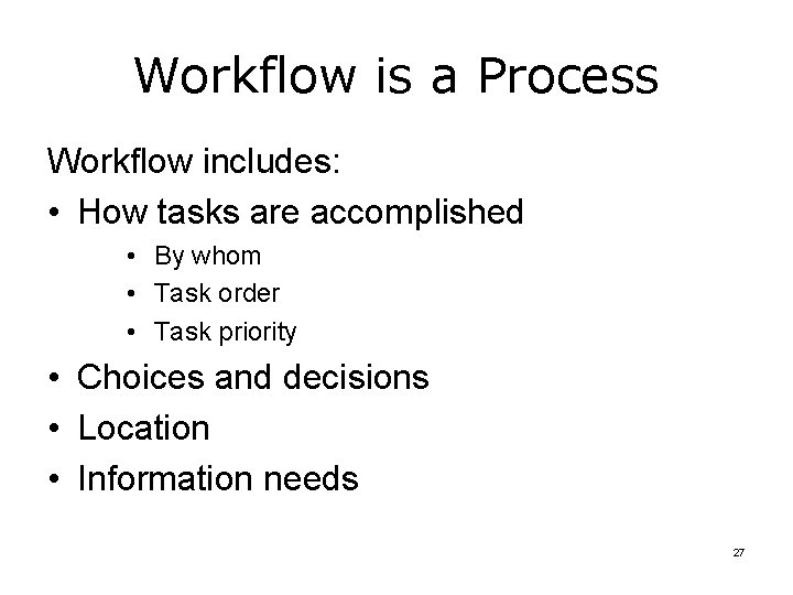 Workflow is a Process Workflow includes: • How tasks are accomplished • By whom