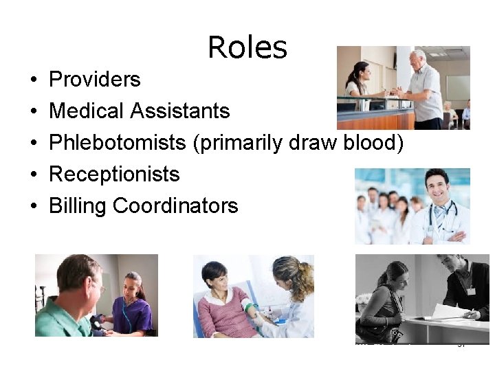 Roles • • • Providers Medical Assistants Phlebotomists (primarily draw blood) Receptionists Billing Coordinators