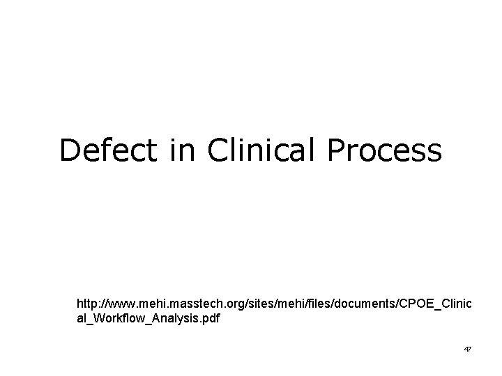 Defect in Clinical Process http: //www. mehi. masstech. org/sites/mehi/files/documents/CPOE_Clinic al_Workflow_Analysis. pdf 47 