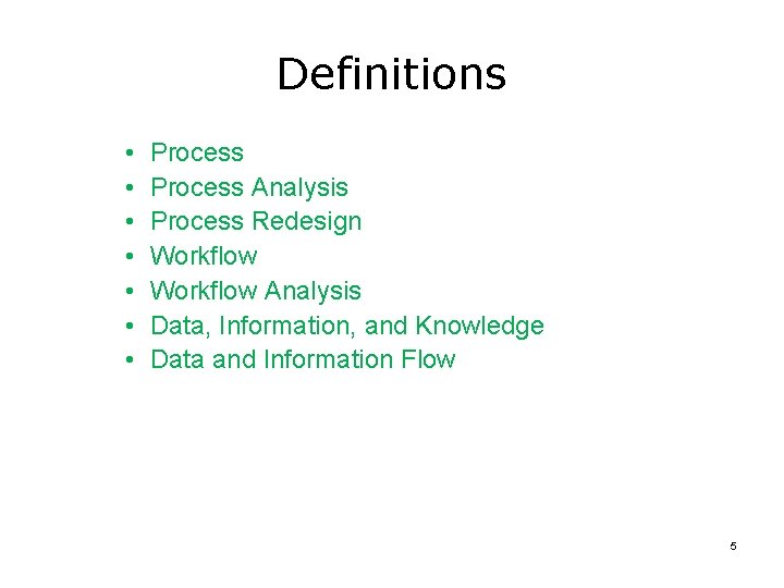Definitions • • Process Analysis Process Redesign Workflow Analysis Data, Information, and Knowledge Data