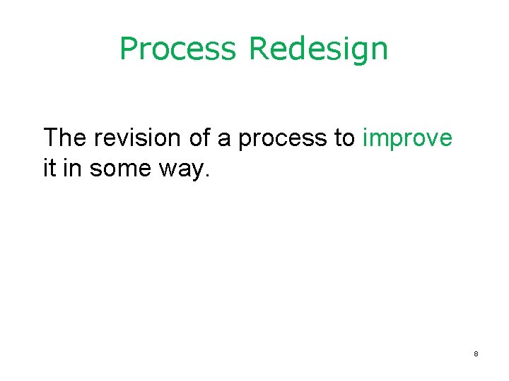 Process Redesign The revision of a process to improve it in some way. 8