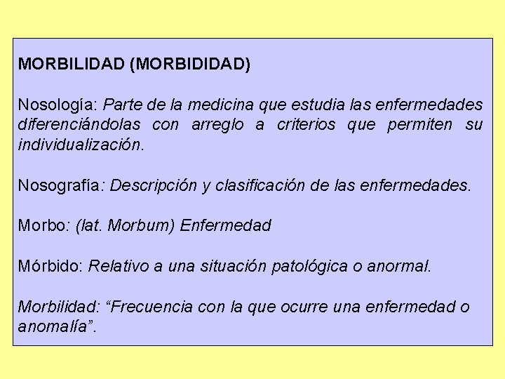 MORBILIDAD (MORBIDIDAD) Nosología: Parte de la medicina que estudia las enfermedades diferenciándolas con arreglo