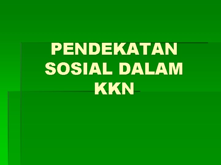 PENDEKATAN SOSIAL DALAM KKN PENDEKATAN SOSIAL DALAM KKN