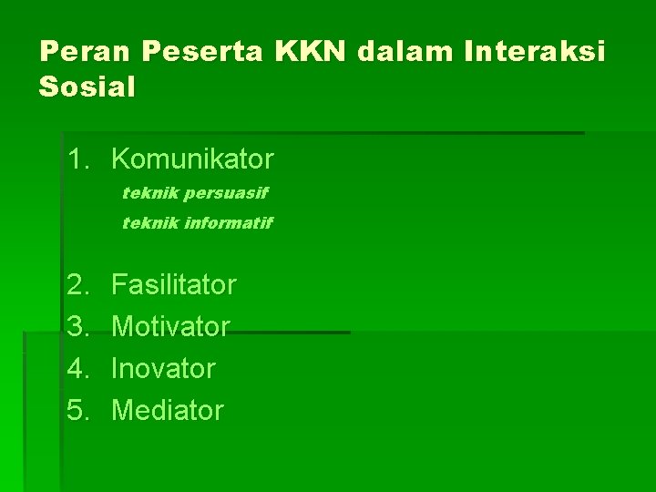 Peran Peserta KKN dalam Interaksi Sosial 1. Komunikator teknik persuasif teknik informatif 2. 3. Peran Peserta KKN dalam Interaksi Sosial 1. Komunikator teknik persuasif teknik informatif 2. 3.