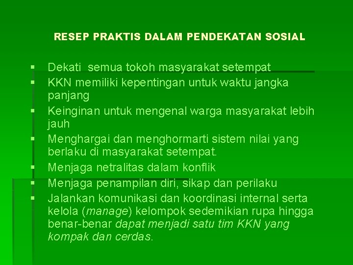 RESEP PRAKTIS DALAM PENDEKATAN SOSIAL § Dekati semua tokoh masyarakat setempat § KKN memiliki RESEP PRAKTIS DALAM PENDEKATAN SOSIAL § Dekati semua tokoh masyarakat setempat § KKN memiliki