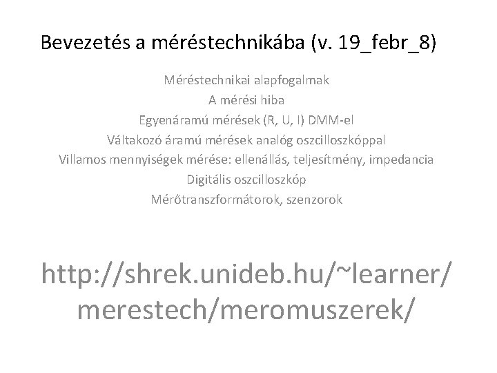 Bevezetés a méréstechnikába (v. 19_febr_8) Méréstechnikai alapfogalmak A mérési hiba Egyenáramú mérések (R, U,