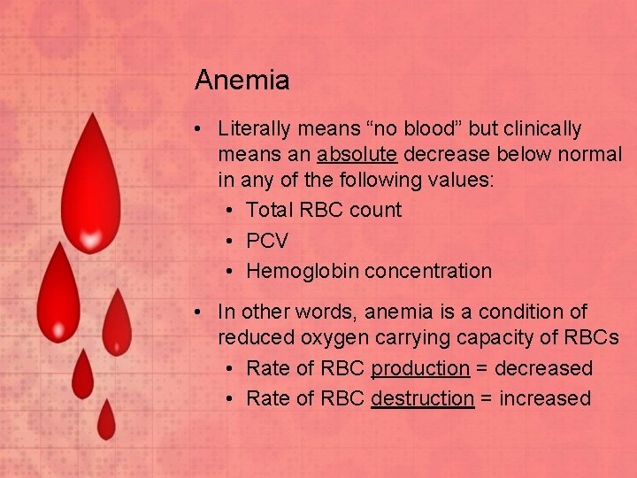 Anemia • Literally means “no blood” but clinically means an absolute decrease below normal