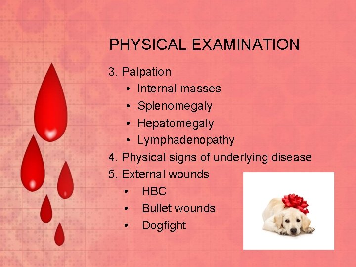 PHYSICAL EXAMINATION 3. Palpation • Internal masses • Splenomegaly • Hepatomegaly • Lymphadenopathy 4.