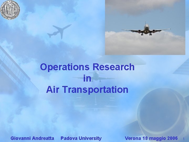 Operations Research in Air Transportation Giovanni Andreatta Padova University Verona 18 maggio 2006 1