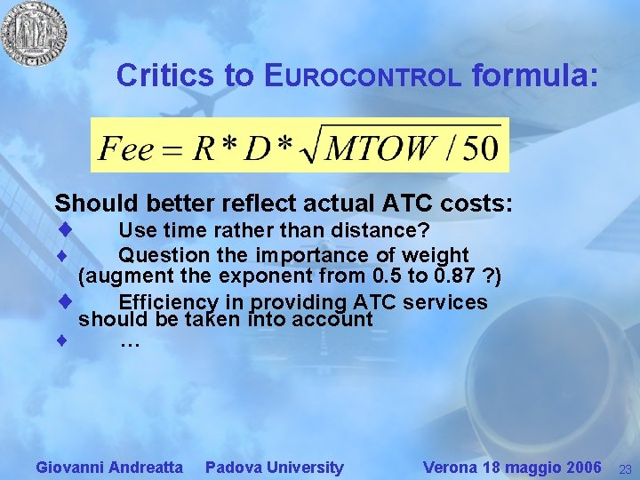 Critics to EUROCONTROL formula: Should better reflect actual ATC costs: ¨ Use time rather