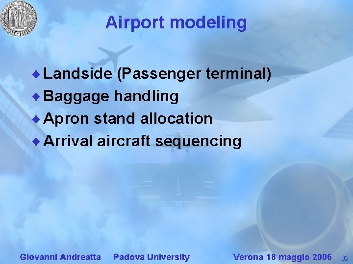 Airport modeling ¨ Landside (Passenger terminal) ¨ Baggage handling ¨ Apron stand allocation ¨