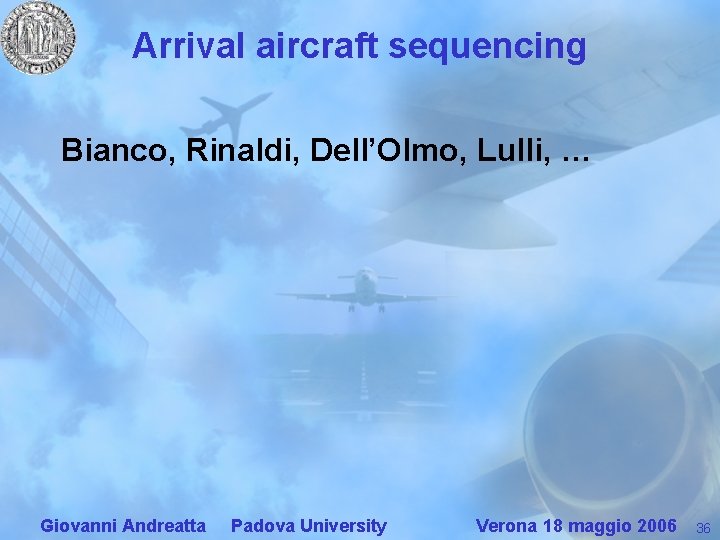Arrival aircraft sequencing Bianco, Rinaldi, Dell’Olmo, Lulli, … Giovanni Andreatta Padova University Verona 18