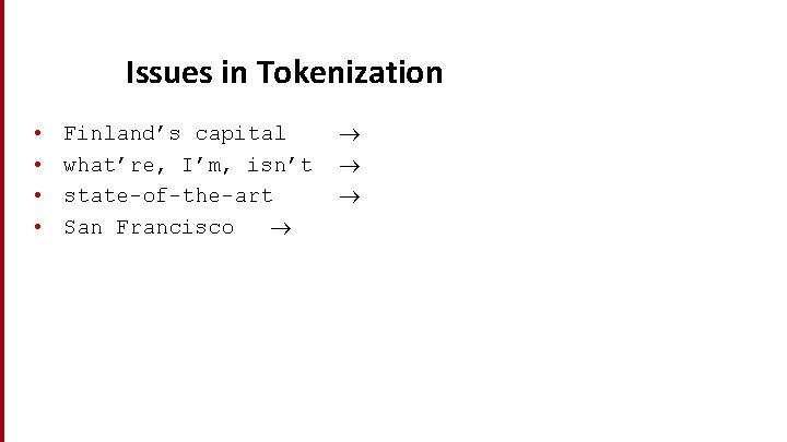 Issues in Tokenization • • Finland’s capital what’re, I’m, isn’t state-of-the-art San Francisco 